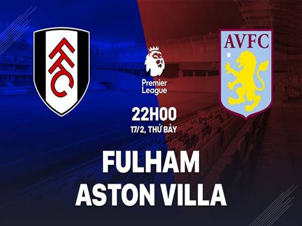 nhận định Fulham vs Aston Villa