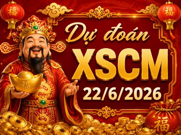 Dự đoán XSCM 22/6/2026