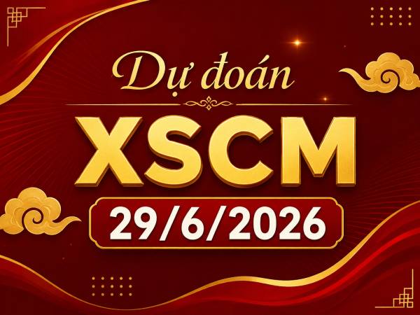 Dự đoán XSCM 29/6/2026