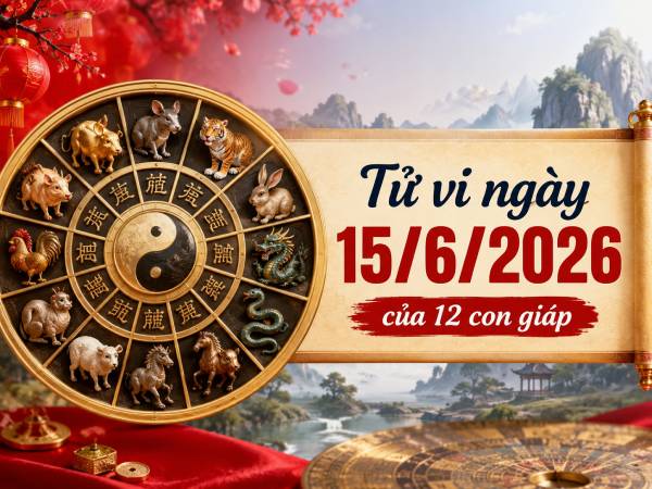 Tổng quan vận trình 12 con giáp ngày 15/6 Thứ 2